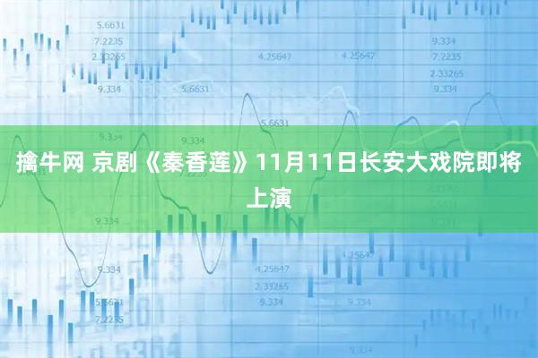 擒牛网 京剧《秦香莲》11月11日长安大戏院即将上演